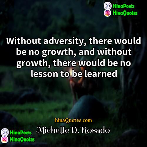Michelle D Rosado Quotes | Without adversity, there would be no growth,